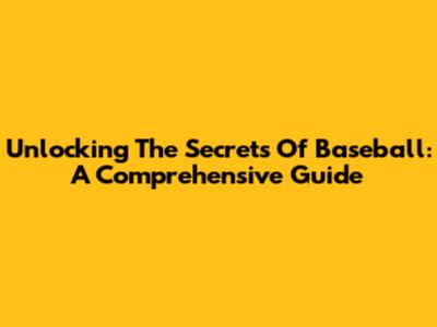 Unlocking The Secrets Of Baseball: A Comprehensive Guide