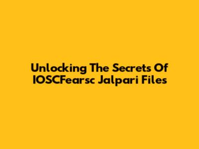 Unlocking The Secrets Of IOSCFearsc Jalpari Files
