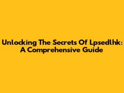 Unlocking The Secrets Of Lpsedlhk: A Comprehensive Guide