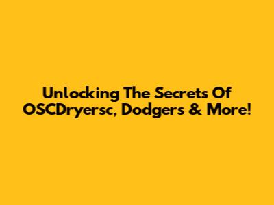 Unlocking The Secrets Of OSCDryersc, Dodgers & More!