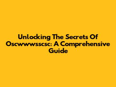 Unlocking The Secrets Of Oscwwwsscsc: A Comprehensive Guide