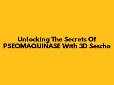 Unlocking The Secrets Of PSEOMAQUINASE With 3D Sescho