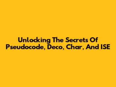 Unlocking The Secrets Of Pseudocode, Deco, Char, And ISE