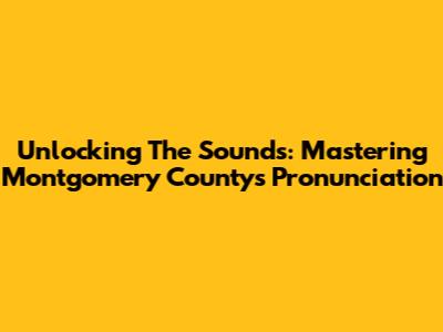Unlocking The Sounds: Mastering Montgomery County's Pronunciation