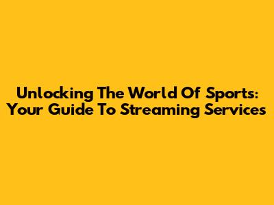 Unlocking The World Of Sports: Your Guide To Streaming Services