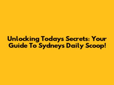Unlocking Today's Secrets: Your Guide To Sydney's Daily Scoop!