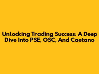 Unlocking Trading Success: A Deep Dive Into PSE, OSC, And Caetano