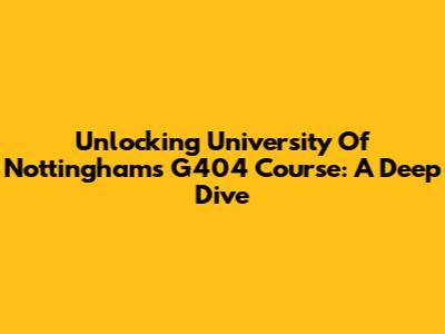 Unlocking University Of Nottingham's G404 Course: A Deep Dive