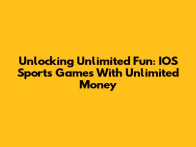 Unlocking Unlimited Fun: IOS Sports Games With Unlimited Money