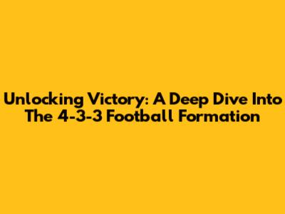 Unlocking Victory: A Deep Dive Into The 4-3-3 Football Formation