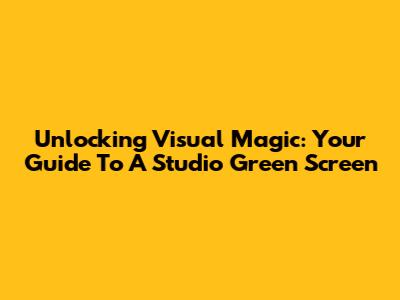 Unlocking Visual Magic: Your Guide To A Studio Green Screen