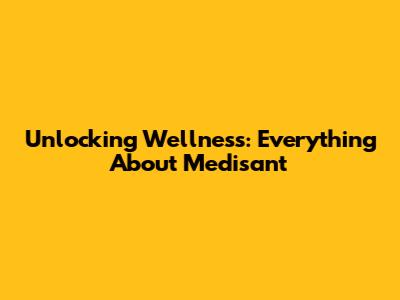 Unlocking Wellness: Everything About Medisant
