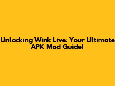 Unlocking Wink Live: Your Ultimate APK Mod Guide!