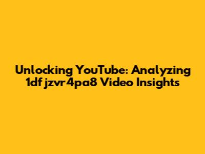 Unlocking YouTube: Analyzing 1dfjzvr4pa8 Video Insights
