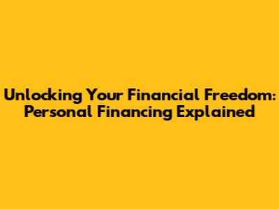 Unlocking Your Financial Freedom: Personal Financing Explained