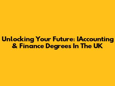 Unlocking Your Future: IAccounting & Finance Degrees In The UK