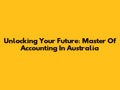 Unlocking Your Future: Master Of Accounting In Australia