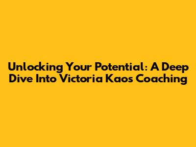 Unlocking Your Potential: A Deep Dive Into Victoria Kao's Coaching