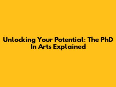 Unlocking Your Potential: The PhD In Arts Explained