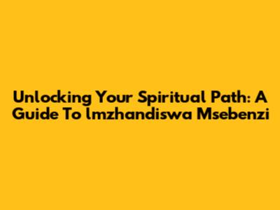 Unlocking Your Spiritual Path: A Guide To 'lmzhandiswa Msebenzi'