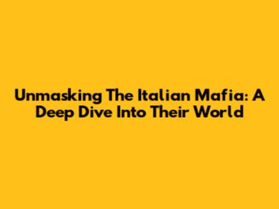 Unmasking The Italian Mafia: A Deep Dive Into Their World