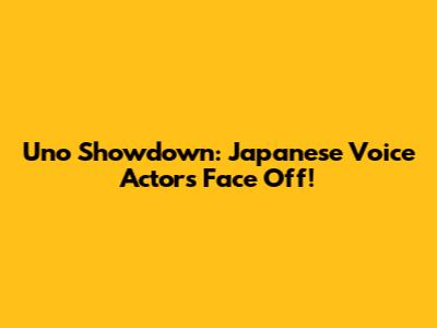 Uno Showdown: Japanese Voice Actors Face Off!