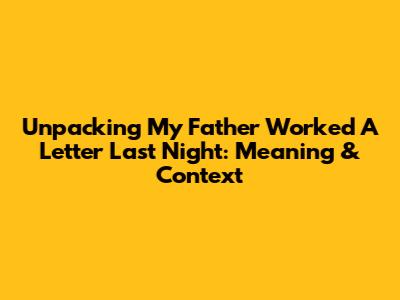 Unpacking 'My Father Worked A Letter Last Night': Meaning & Context