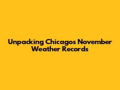 Unpacking Chicago's November Weather Records
