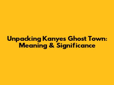 Unpacking Kanye's 'Ghost Town': Meaning & Significance