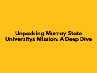 Unpacking Murray State University's Mission: A Deep Dive