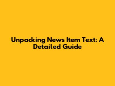 Unpacking News Item Text: A Detailed Guide