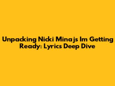 Unpacking Nicki Minaj's 'I'm Getting Ready': Lyrics Deep Dive
