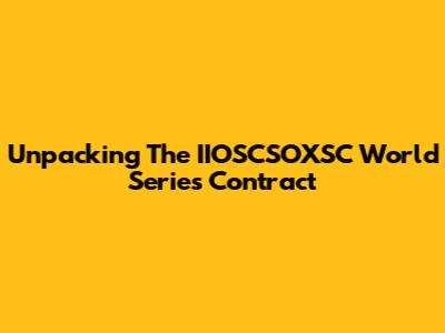 Unpacking The IIOSCSOXSC World Series Contract