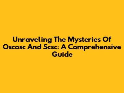 Unraveling The Mysteries Of Oscosc And Scsc: A Comprehensive Guide
