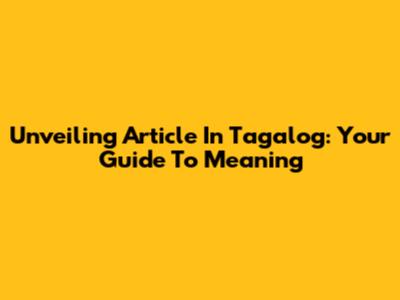 Unveiling 'Article' In Tagalog: Your Guide To Meaning