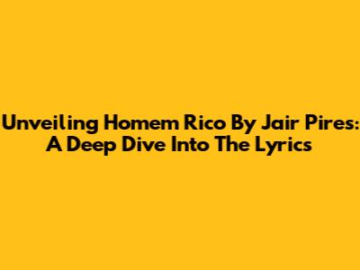 Unveiling 'Homem Rico' By Jair Pires: A Deep Dive Into The Lyrics