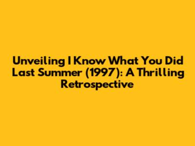 Unveiling 'I Know What You Did Last Summer' (1997): A Thrilling Retrospective