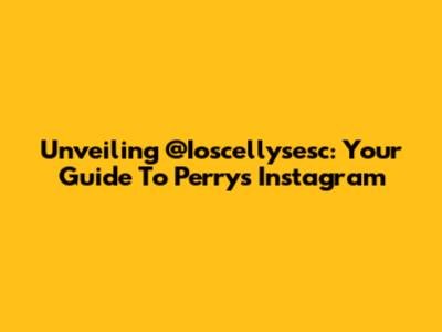 Unveiling @Ioscellysesc: Your Guide To Perry's Instagram