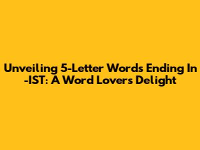 Unveiling 5-Letter Words Ending In -IST: A Word Lover's Delight