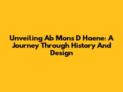 Unveiling Ab Mons D Haene: A Journey Through History And Design