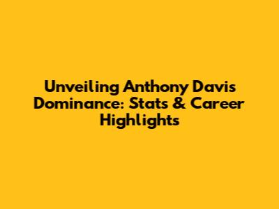 Unveiling Anthony Davis' Dominance: Stats & Career Highlights