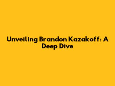 Unveiling Brandon Kazakoff: A Deep Dive