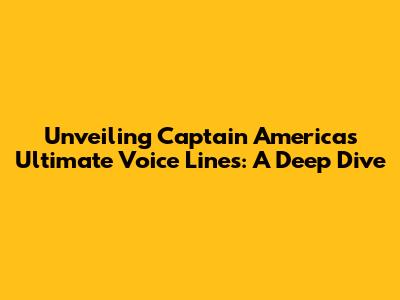Unveiling Captain America's Ultimate Voice Lines: A Deep Dive