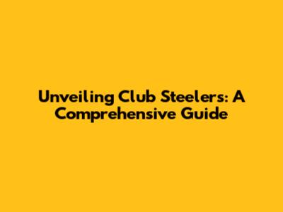 Unveiling Club Steelers: A Comprehensive Guide