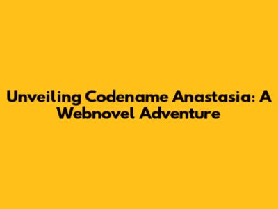 Unveiling Codename Anastasia: A Webnovel Adventure