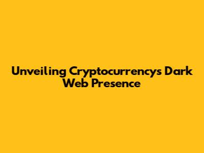 Unveiling Cryptocurrency's Dark Web Presence