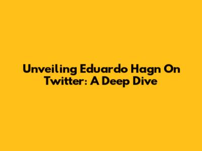 Unveiling Eduardo Hagn On Twitter: A Deep Dive