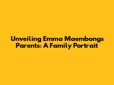 Unveiling Emma Maembong's Parents: A Family Portrait