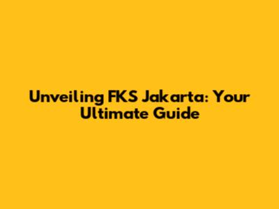 Unveiling FKS Jakarta: Your Ultimate Guide