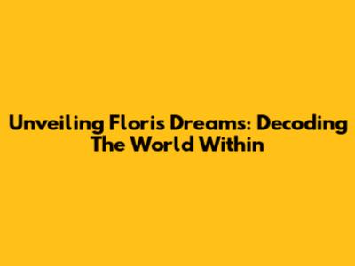 Unveiling Flori's Dreams: Decoding The World Within